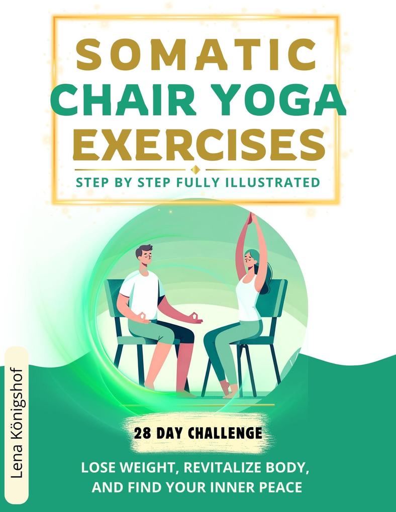 Somatic Chair Yoga Exercises: Step by Step Fully Illustrated - Lose Weight Revitalize Body and Find Your Inner Peace - The 28-Day Challenge (HOME FITNESS #2)