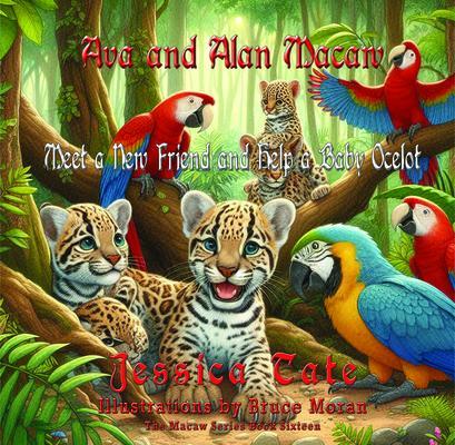 Ava and Alan Macaw Find a New Friend and Help the Baby Ocelot
