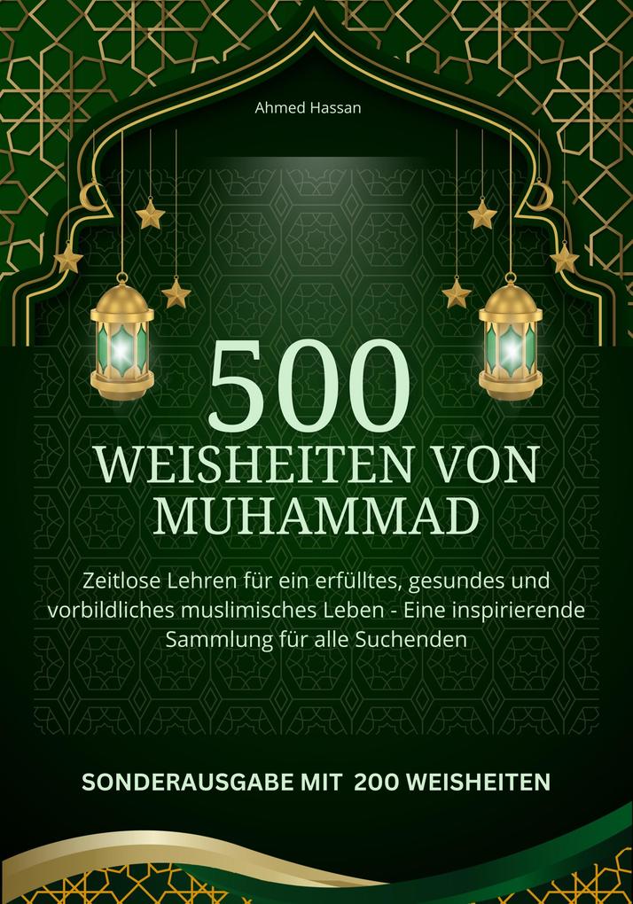 500 Weisheiten von Muhammad Zeitlose Lehren für ein erfülltes gesundes und vorbildliches muslimisches Leben -