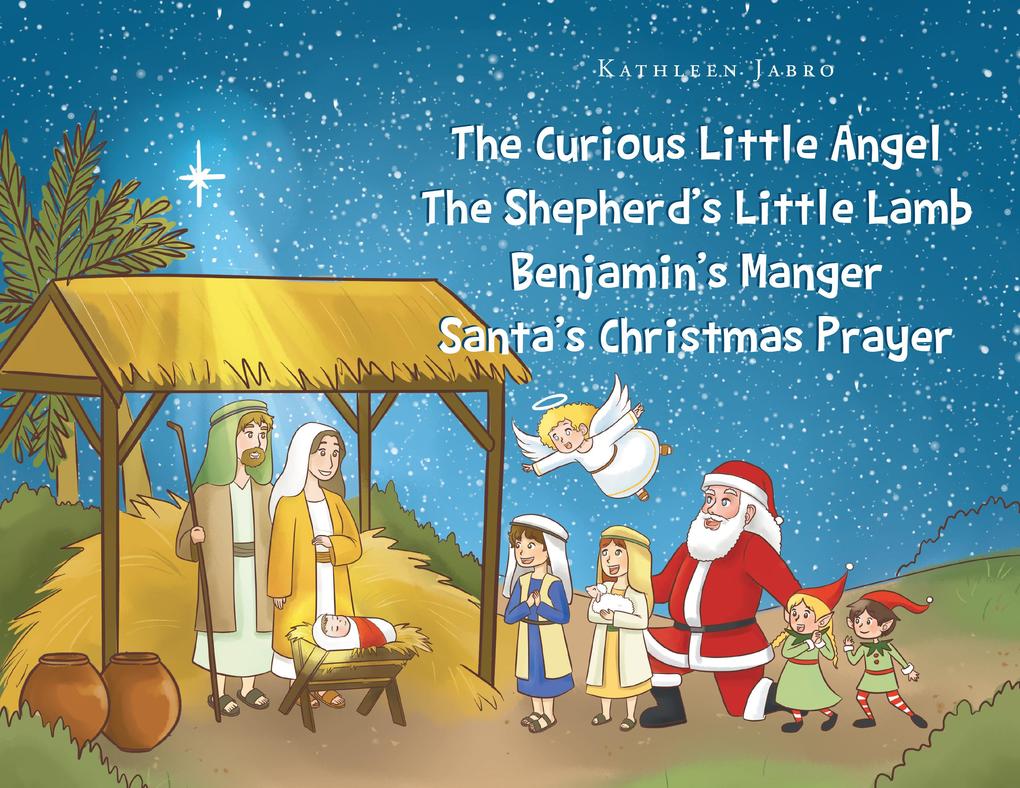 The Curious Little Angel - The ShepherdaEUR(tm)s Little Lamb - BenjaminaEUR(tm)s Manger - SantaaEUR(tm)s Christmas Prayer