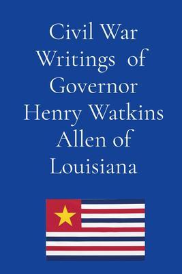 Civil War Writings of Governor Henry Watkins Allen of Louisiana