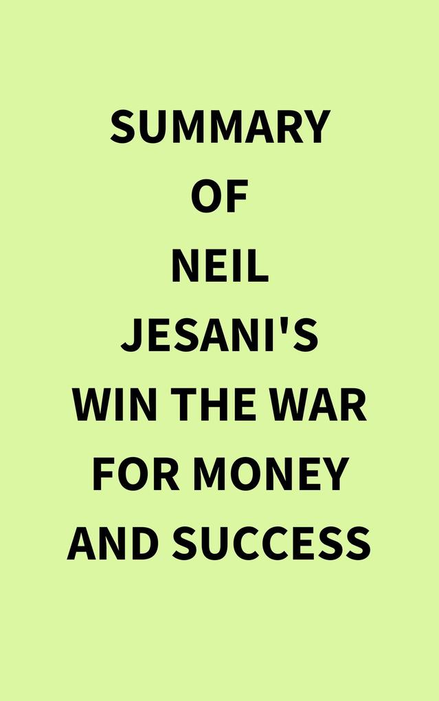 Summary of Neil Jesani‘s Win the War for Money and Success