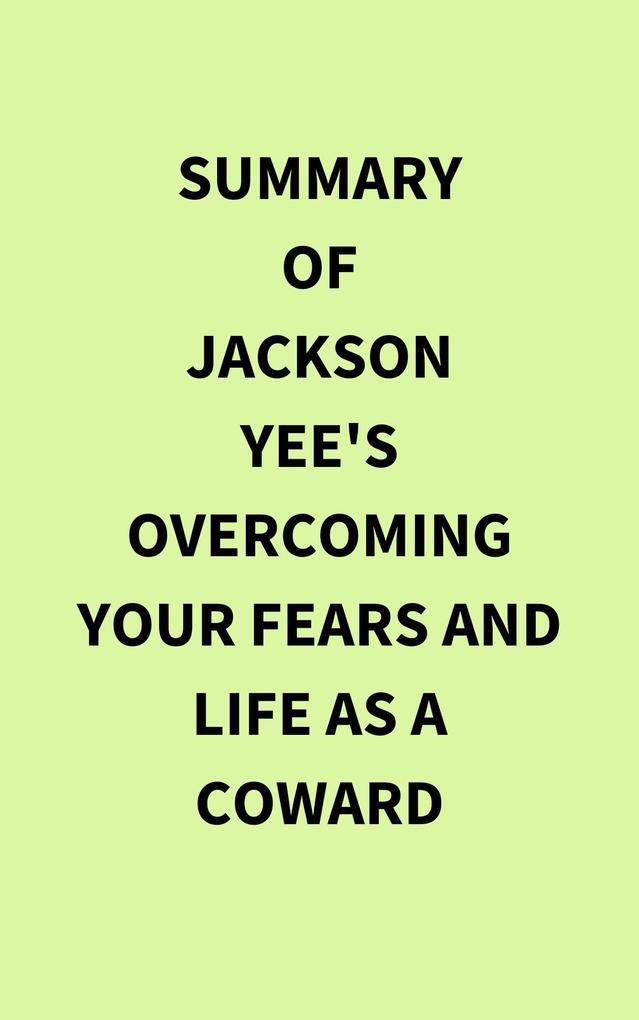 Summary of Jackson Yee‘s Overcoming Your Fears and Life as a Coward