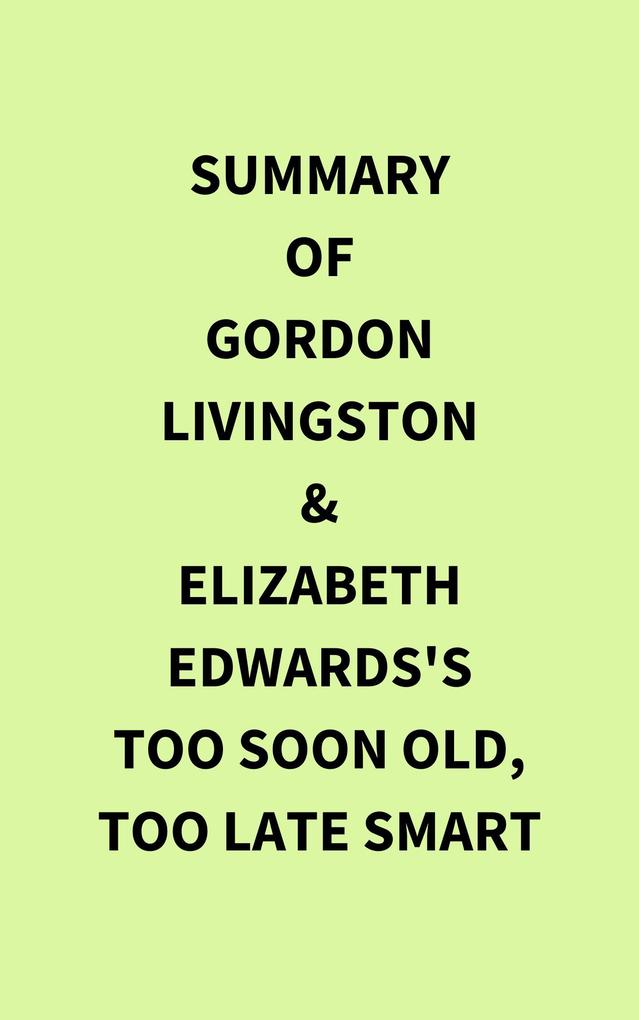 Summary of Gordon Livingston and Elizabeth Edwards‘s Too Soon Old Too Late Smart