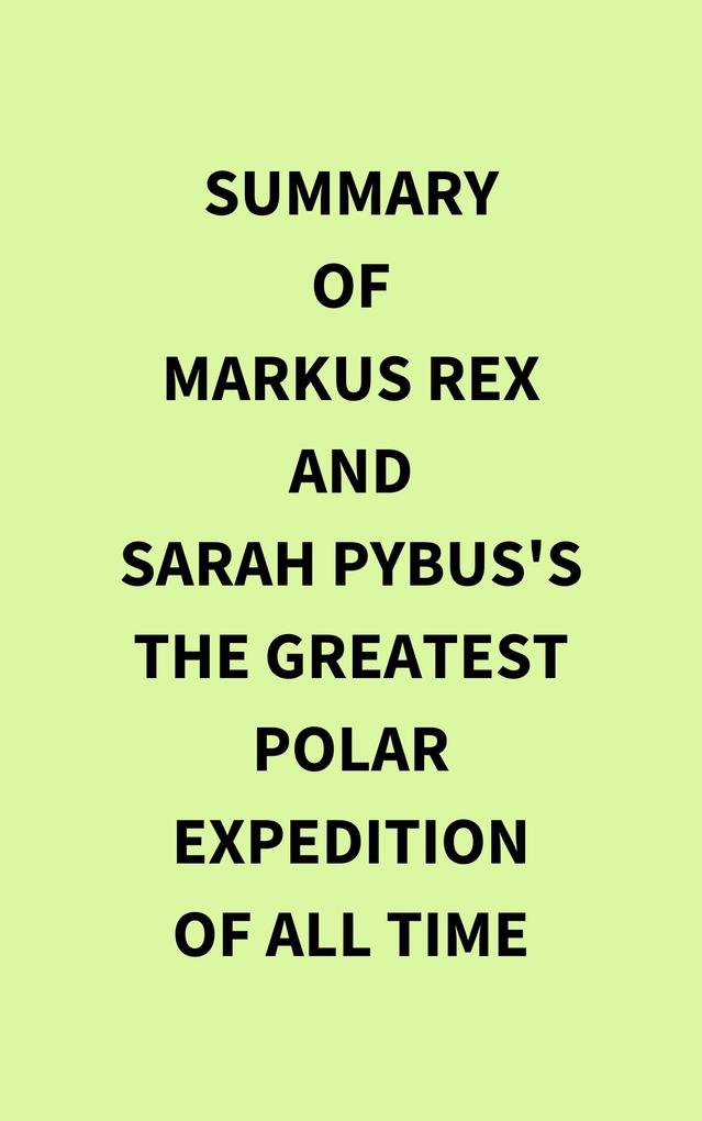 Summary of Markus Rex and Sarah Pybus‘s The Greatest Polar Expedition of All Time