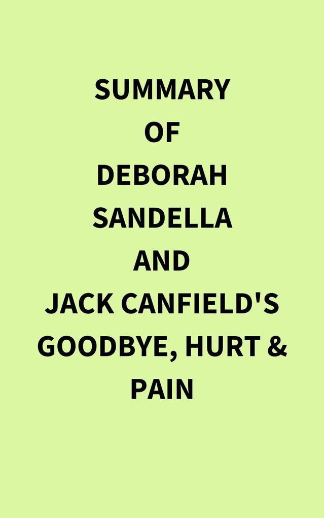 Summary of Deborah Sandella and Jack Canfield‘s Goodbye Hurt & Pain