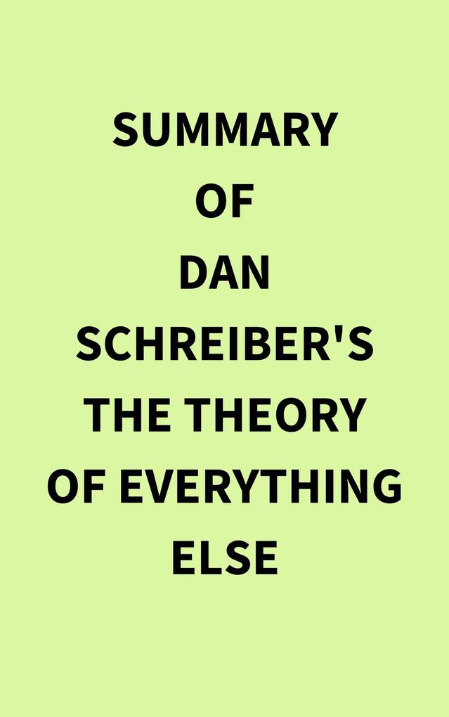 Summary of Dan Schreiber‘s The Theory of Everything Else