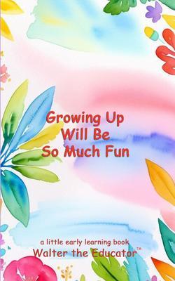 Growing Up Will Be So Much Fun