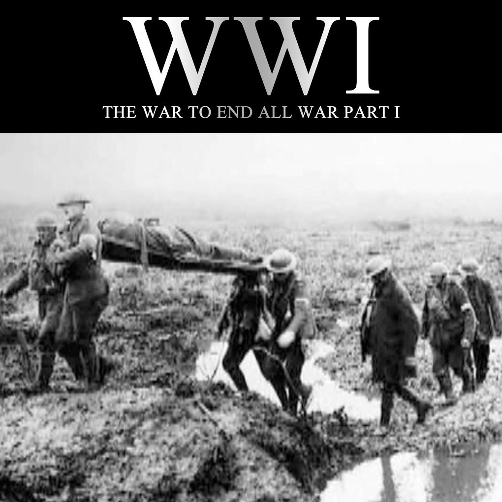 WWI: The War to End all War Part I