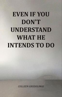 Even If You Don't Understand What He Intends To Do