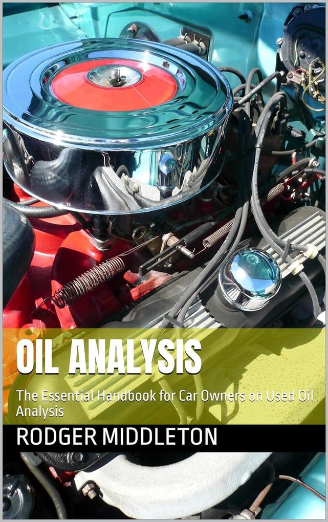 Oil Analysis: The Essential Handbook for Car Owner on Used Oil Analysis