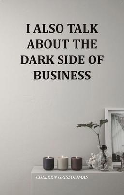 I Also Talk About The Dark Side Of Business