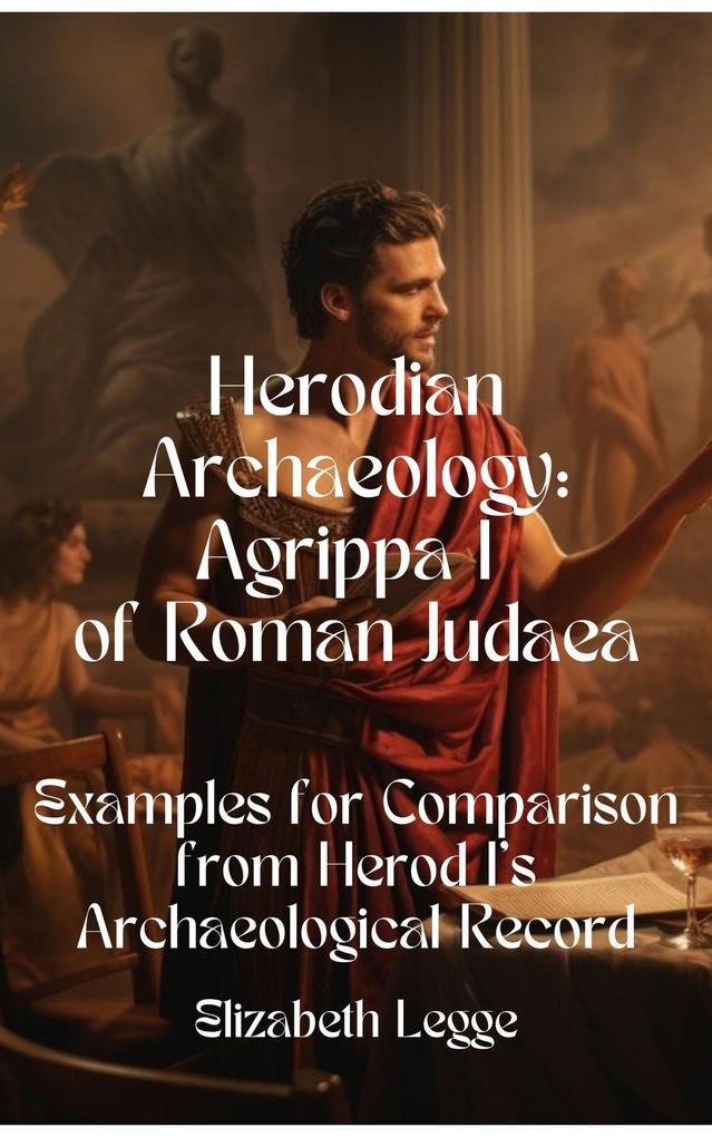 Examples for Comparison from Herod I‘s Archaeological Record (Herodian Era Archaeology: Agrippa I #4)