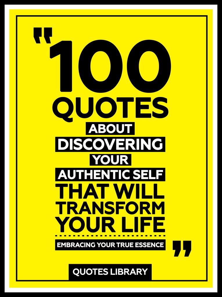 100 Quotes About Discovering Your Authentic Self That Will Transform Your Life