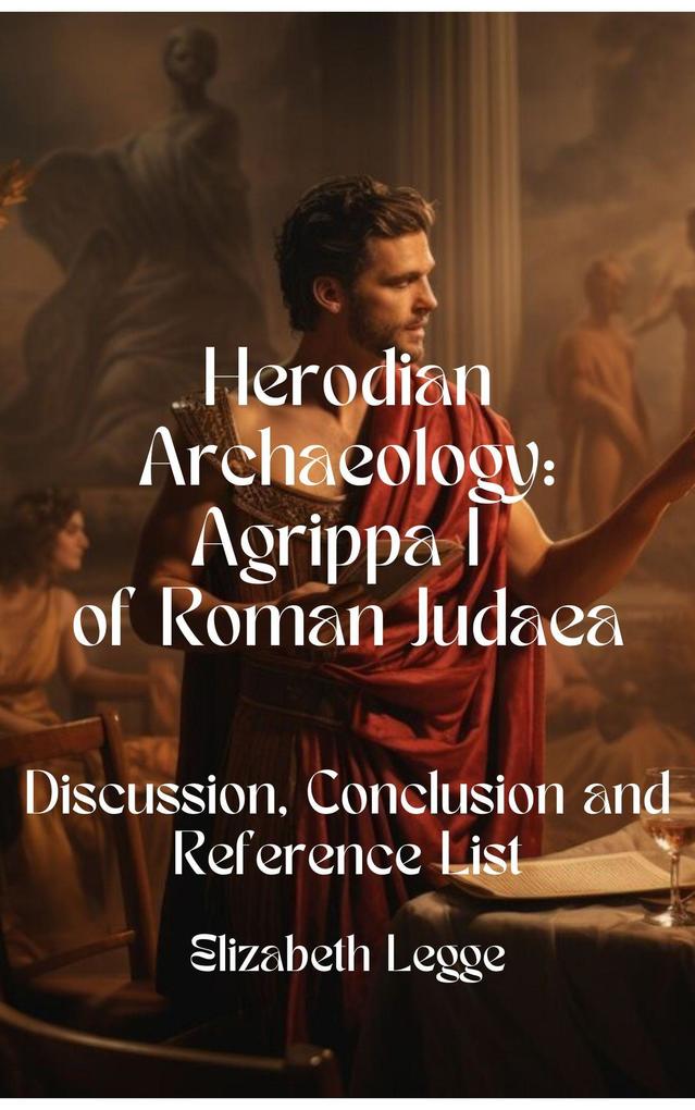 Discussion Conclusion and Reference List (Herodian Era Archaeology: Agrippa I #7)