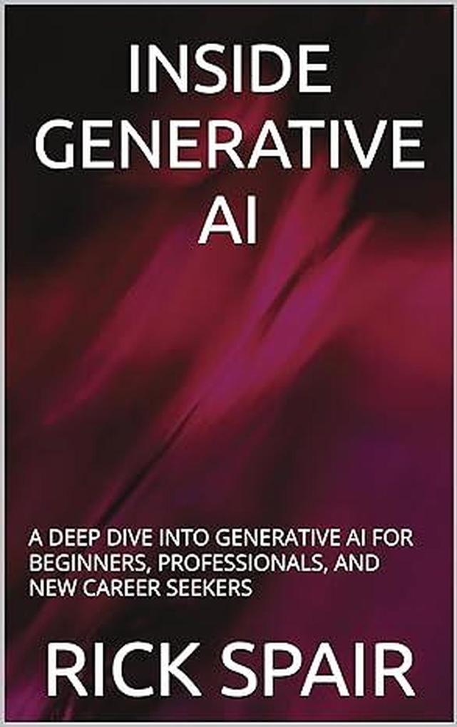 Inside Generative AI: A Deep Dive Into Generative AI For Beginners Professionals and New Career Seekers