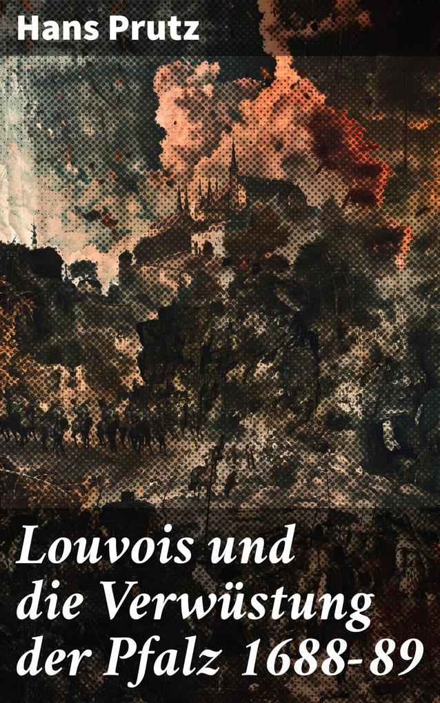Louvois und die Verwüstung der Pfalz 1688-89