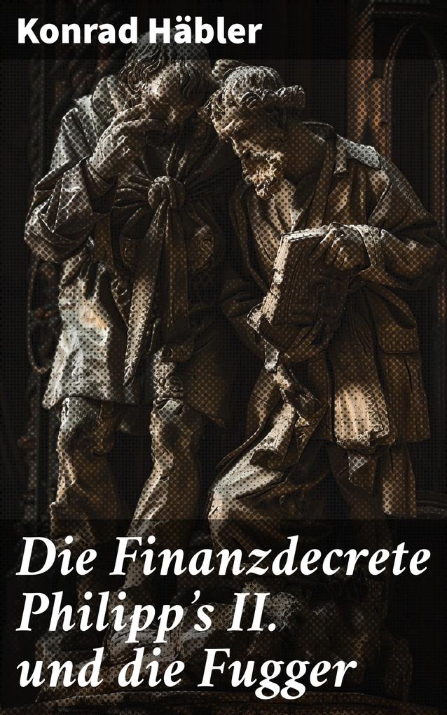 Die Finanzdecrete Philipp‘s II. und die Fugger