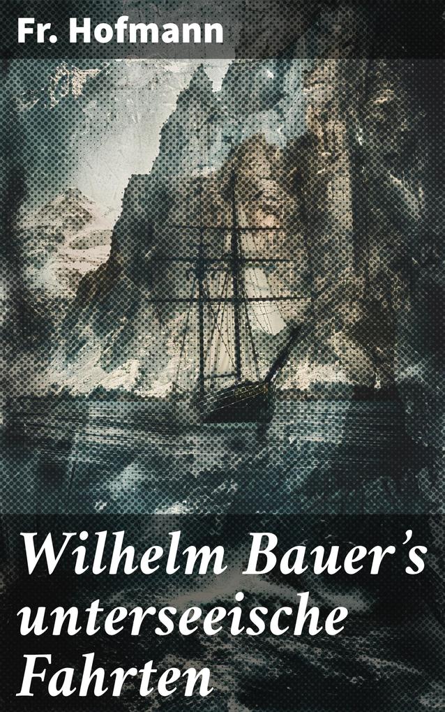 Wilhelm Bauer‘s unterseeische Fahrten