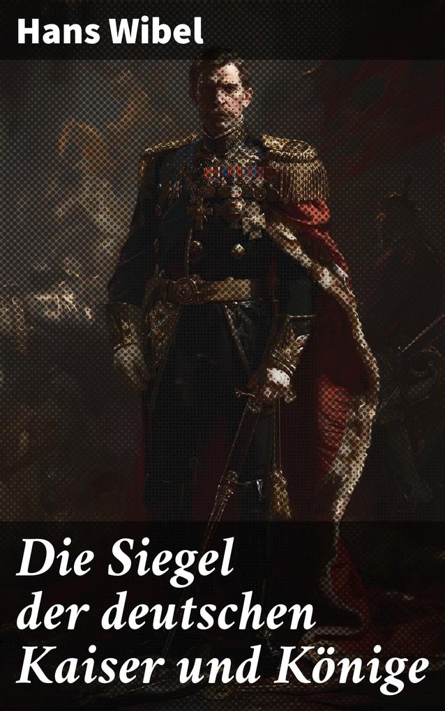 Die Siegel der deutschen Kaiser und Könige