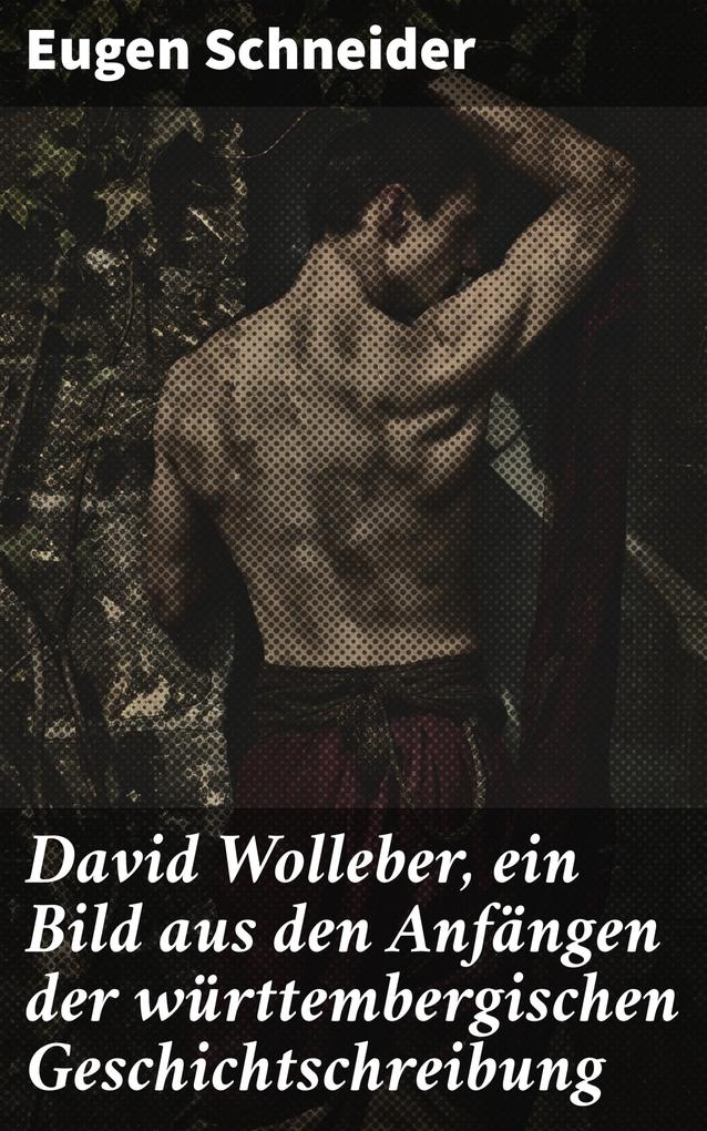 David Wolleber ein Bild aus den Anfängen der württembergischen Geschichtschreibung
