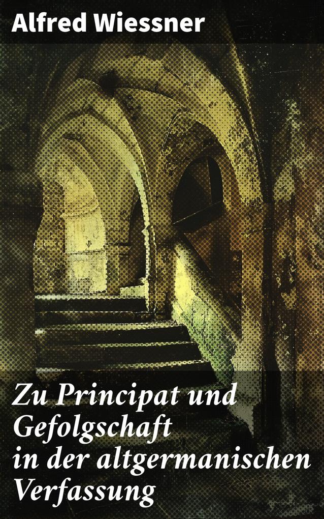 Zu Principat und Gefolgschaft in der altgermanischen Verfassung