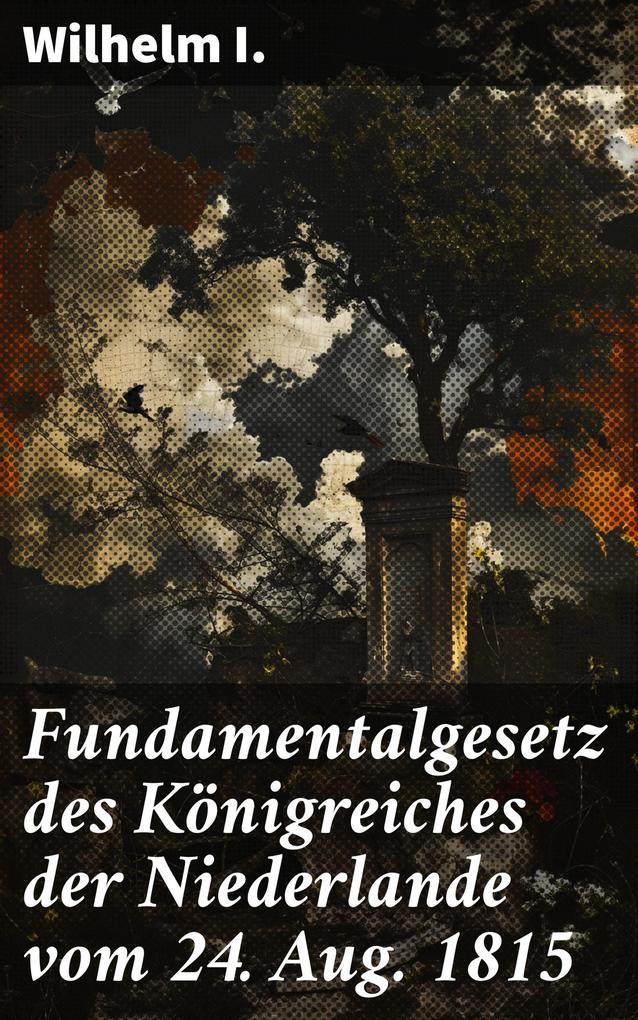 Fundamentalgesetz des Königreiches der Niederlande vom 24. Aug. 1815