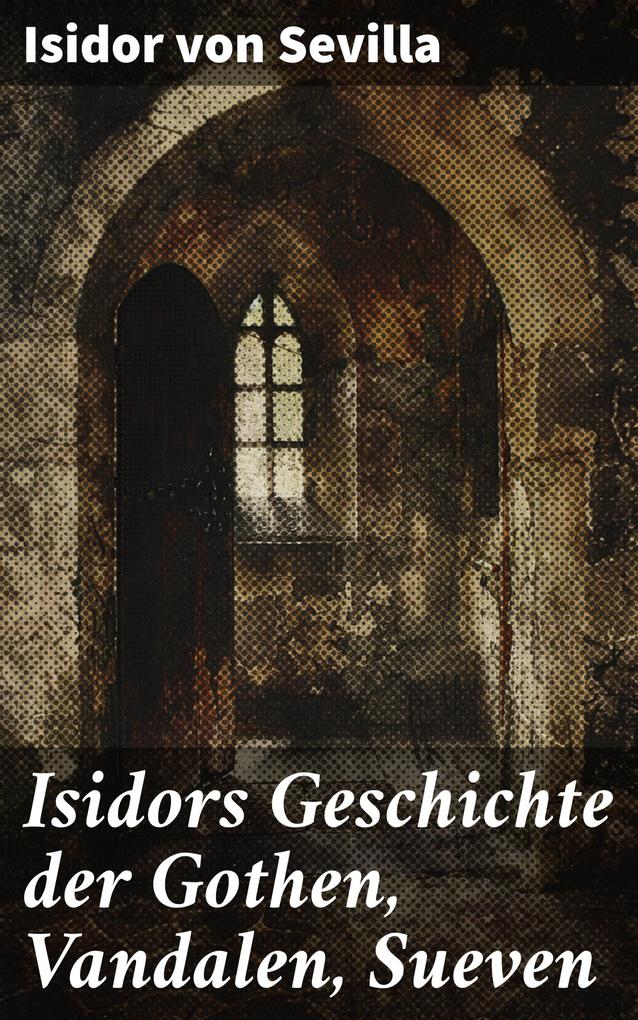 Isidors Geschichte der Gothen Vandalen Sueven
