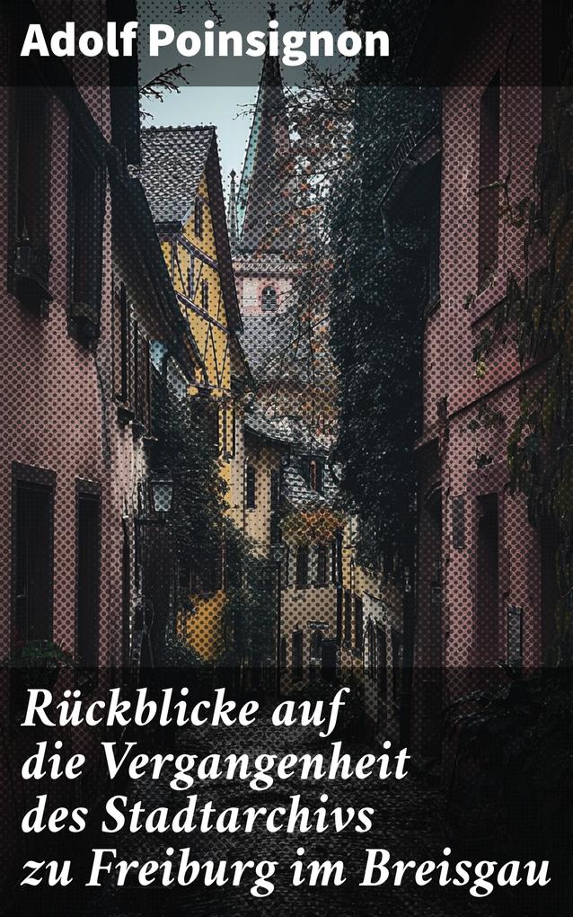 Rückblicke auf die Vergangenheit des Stadtarchivs zu Freiburg im Breisgau