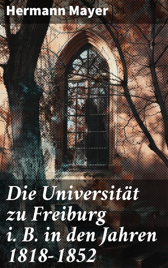 Die Universität zu Freiburg i. B. in den Jahren 1818-1852