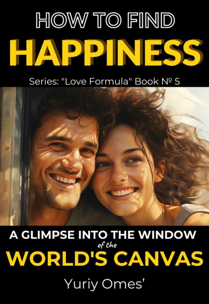 How to Find Happiness: A Glimpse into the Window of the World‘s Canvas (Love Formula #5)