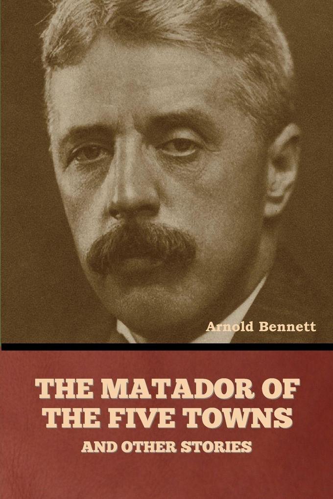 The Matador of the Five Towns and Other Stories
