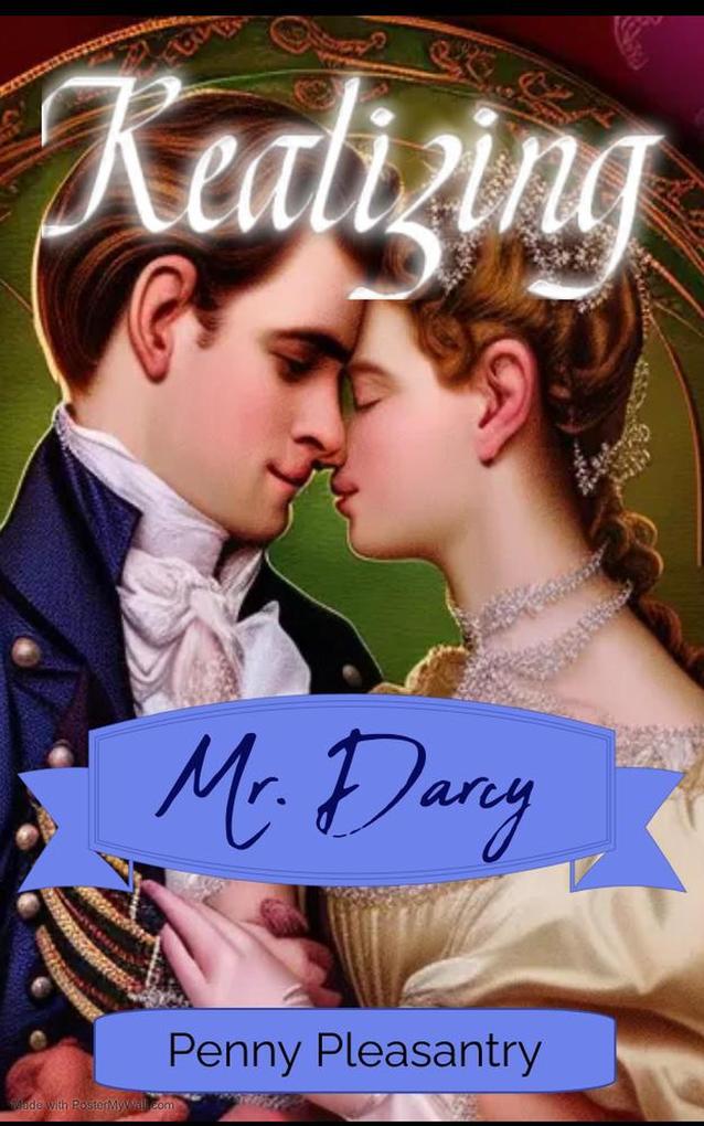 Realizing Mr. Darcy ~ A Pride and Prejudice Variation Short Romance