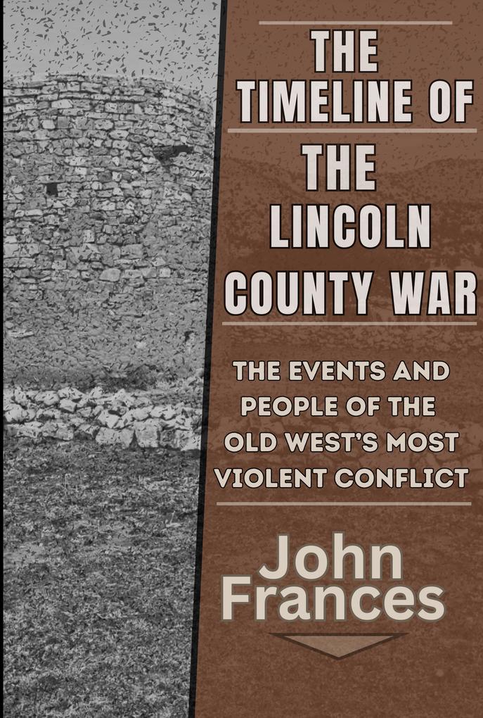 The Timeline of the Lincoln County War: The Events and People of the Old West‘s most Violent Conflict