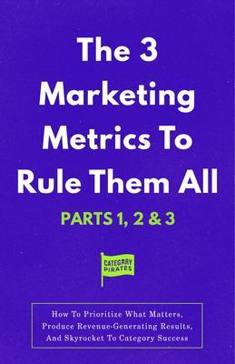 The 3 Marketing Metrics To Rule Them All [Part 1 2 & 3]