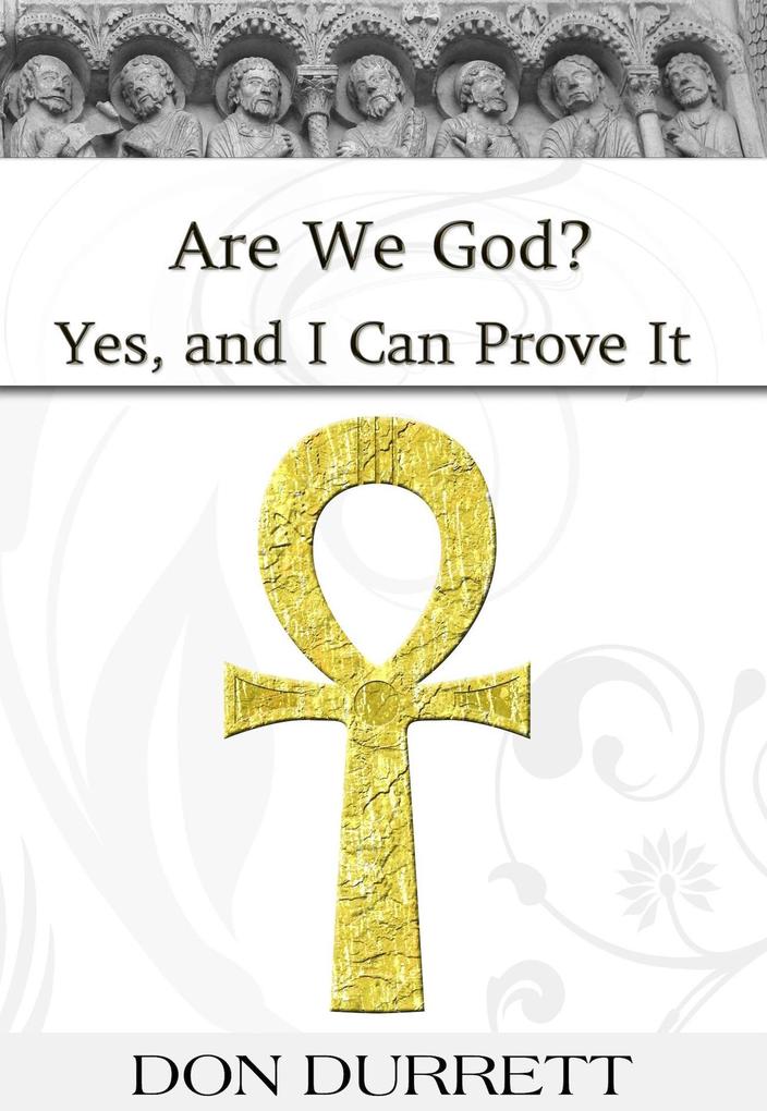 Are We God? Yes and I Can Prove It