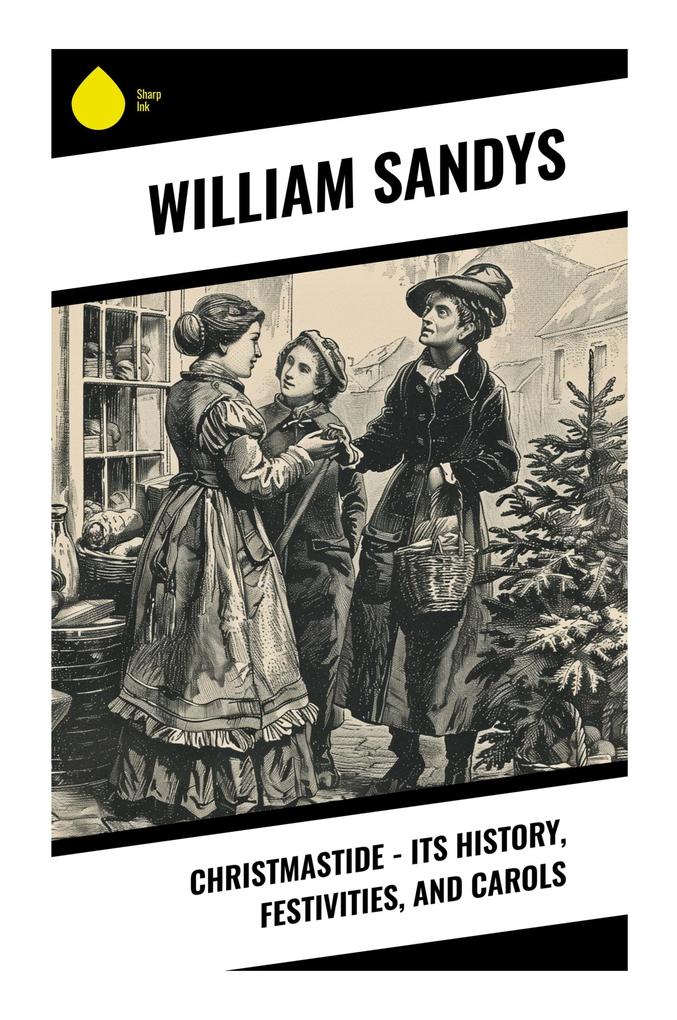 Christmastide - Its History Festivities and Carols