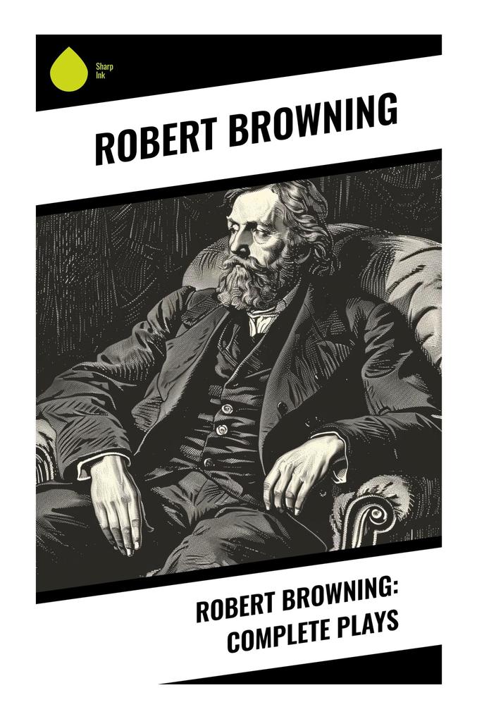Robert Browning: Complete Plays
