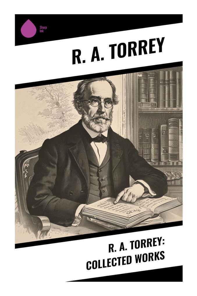 R. A. Torrey: Collected Works