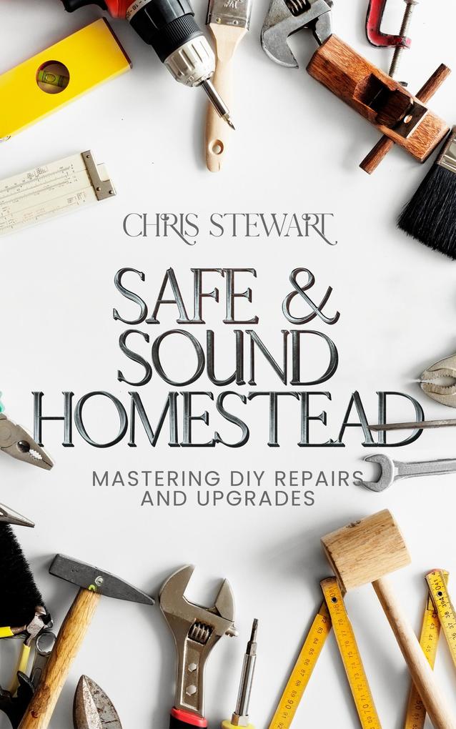 Safe & Sound Homestead Mastering DIY Repairs and Upgrades