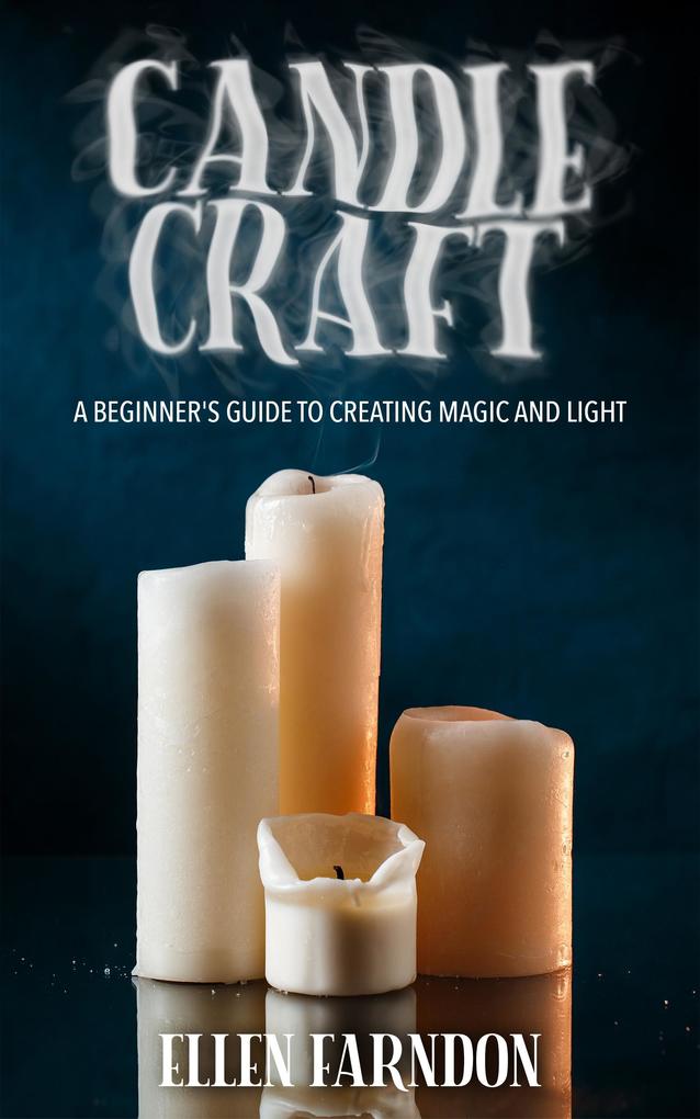 Candle Craft A Beginner‘s Guide to Creating Magic and Light