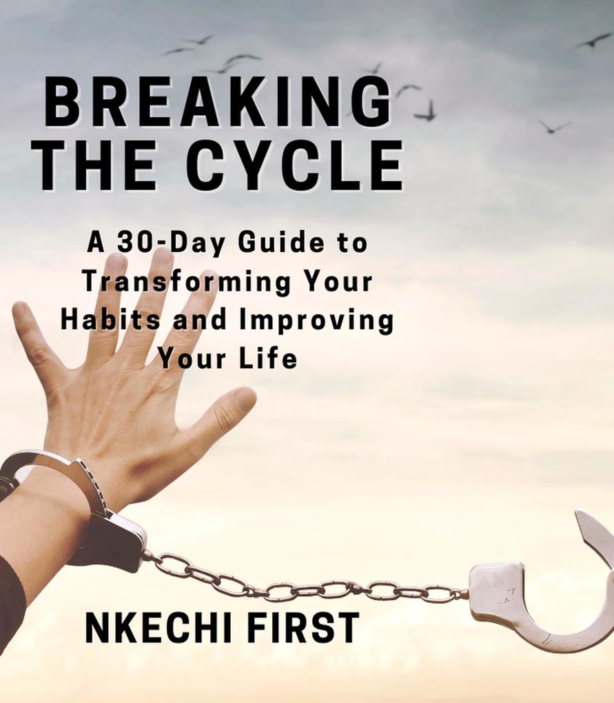 Breaking the Cycle: A 30-Day Guide to Transforming Your Habits and Improving Your Life