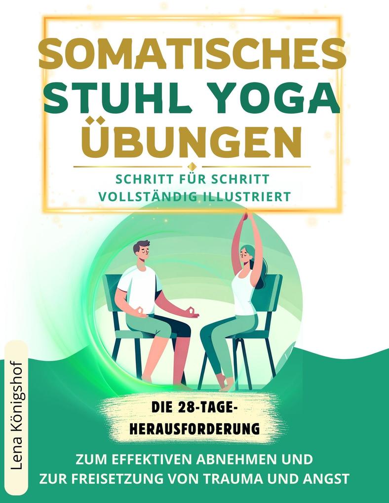 Somatisches Stuhl Yoga Übungen: Die 28-Tage-Herausforderung Zum Effektiven Abnehmen Und Zur Freisetzung Von Trauma Und Angst. Schritt Für Schritt Vollständig Illustriert