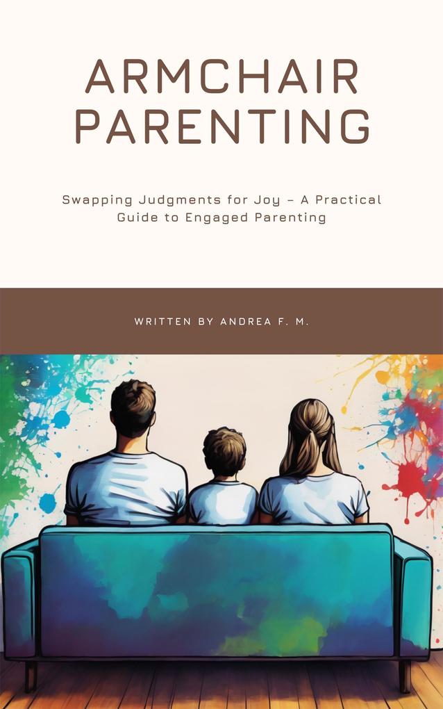Armchair Parenting: Swapping Judgments for Joy A Practical Guide to Engaged Parenting