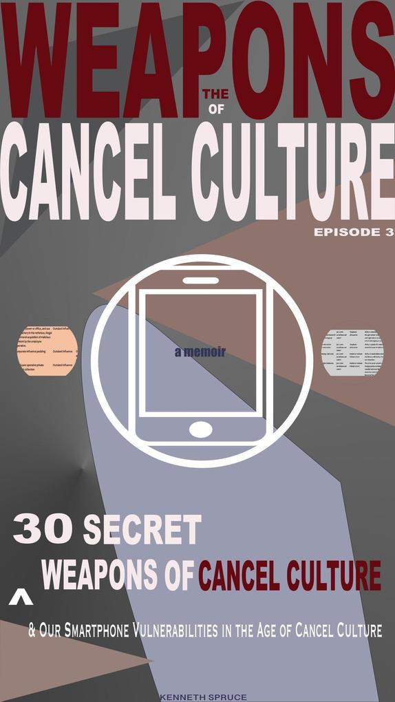 The Weapons of Cancel Culture: 30 Secret Weapons of Cancel Culture and our Smartphone Vulnerabilities in the Age of Cancel Culture