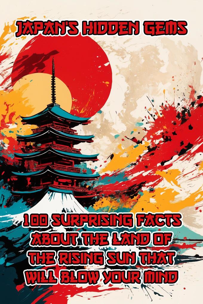 Japan‘s Hidden Gems: 100 Surprising Facts About the Land of the Rising Sun That Will Blow Your Mind