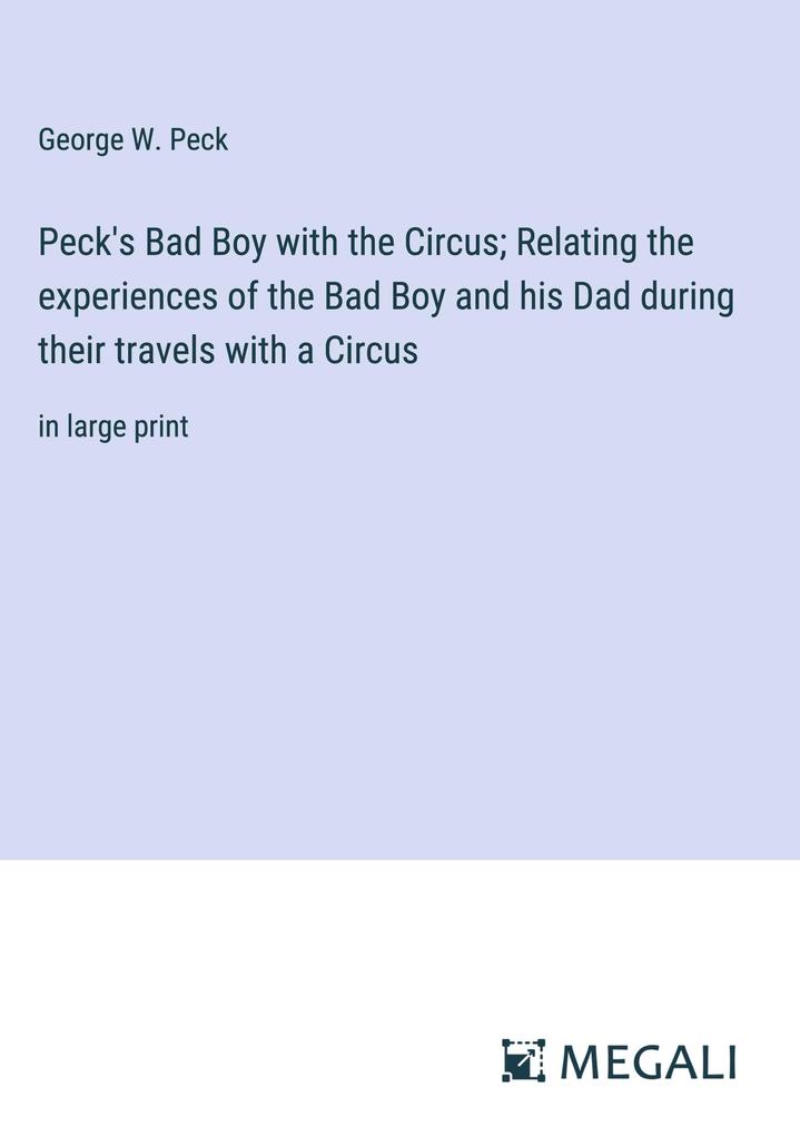 Peck‘s Bad Boy with the Circus; Relating the experiences of the Bad Boy and his Dad during their travels with a Circus