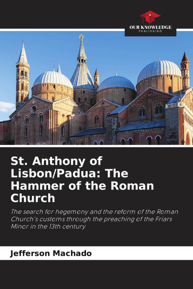 St. Anthony of Lisbon/Padua: The Hammer of the Roman Church