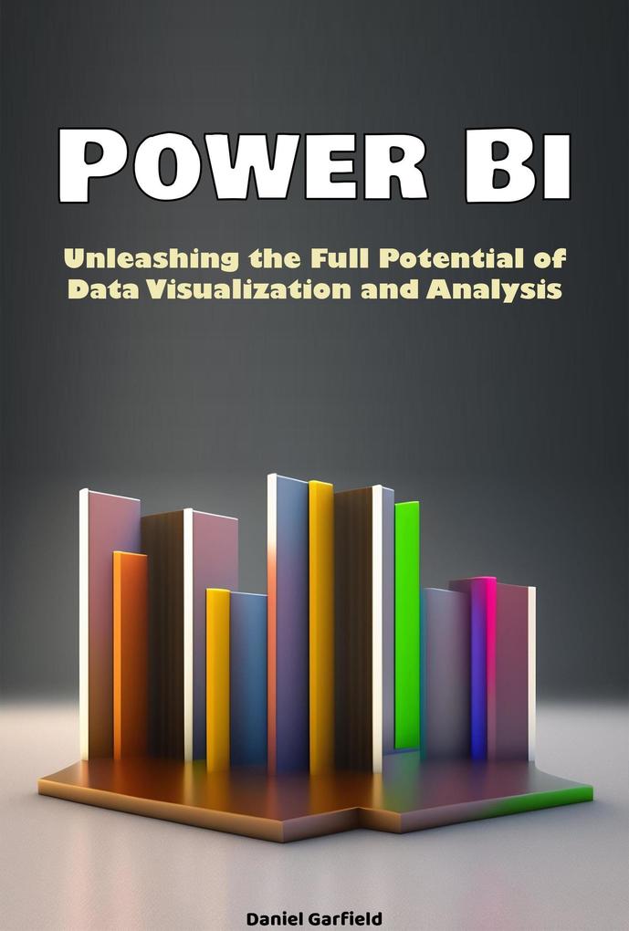 Power Bi: Unleashing the Full Potential of Data Visualization and Analysis