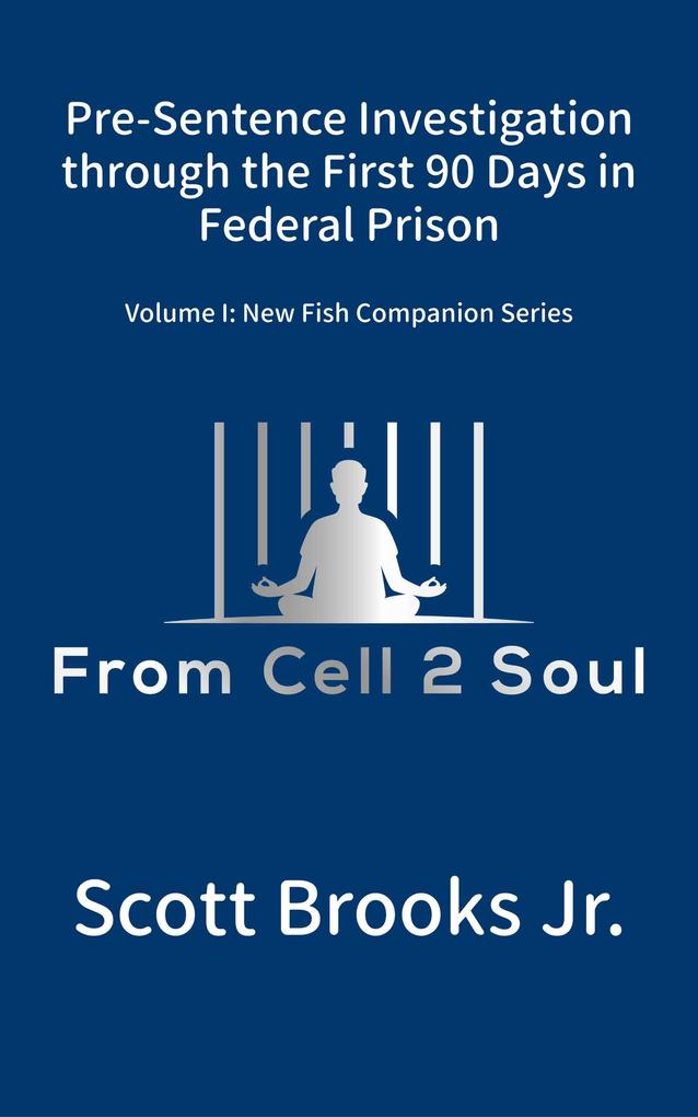 Pre-Sentence Investigation Through the First 90 Days in Federal Prison (From Cell 2 Soul)